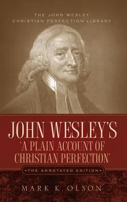 John Wesley 'A Plain Account of Christian Perfection' (Egyszerű beszámoló a keresztény tökéletességről) című műve. The Annotated Edition. - John Wesley's 'A Plain Account of Christian Perfection.' The Annotated Edition.