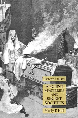 Ősi misztériumok és titkos társaságok: Ezoterikus klasszikusok - Ancient Mysteries and Secret Societies: Esoteric Classics