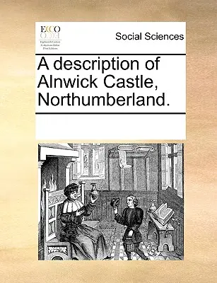 A northumberlandi Alnwick kastély leírása. - A Description of Alnwick Castle, Northumberland.