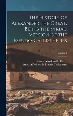 Nagy Sándor története, a Pszeudo-Kalliszthenész szír nyelvű változata; 1. kötet - The History of Alexander the Great, Being the Syriac Version of the Pseudo-Callisthenes; Volume 1