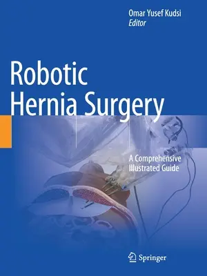 Robotizált sérvsebészet: Átfogó illusztrált útmutató - Robotic Hernia Surgery: A Comprehensive Illustrated Guide