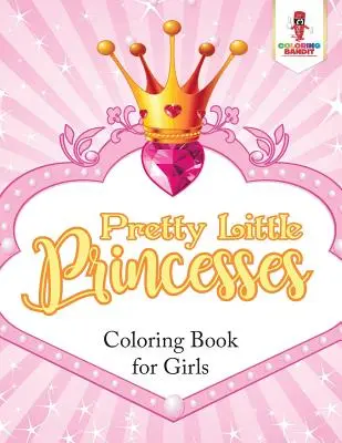 Pretty Little Princesses: Színezőkönyv lányoknak - Pretty Little Princesses: Coloring Book for Girls