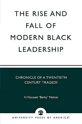 A modern fekete vezetés felemelkedése és bukása: Egy huszadik századi tragédia krónikája - The Rise and Fall of Modern Black Leadership: Chronicle of a Twentieth Century Tragedy