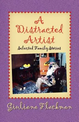 Egy zavart művész, Válogatott családi történetek - A Distracted Artist, Selected Family Stories