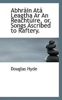 Abhrain Ata Leagtha AR an Reachtuire, avagy a Raftery-nek tulajdonított dalok. - Abhrain Ata Leagtha AR an Reachtuire, Or, Songs Ascribed to Raftery.