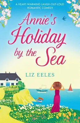 Annie nyaralása a tengerparton: Egy szívmelengető, kacagtató romantikus vígjáték - Annie's Holiday by the Sea: A heartwarming laugh out loud romantic comedy