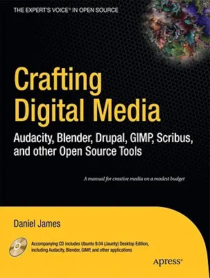 Crafting Digital Media: Audacity, Blender, Drupal, GIMP, Scribus és más nyílt forráskódú eszközök [CDROM-mal] - Crafting Digital Media: Audacity, Blender, Drupal, GIMP, Scribus, and Other Open Source Tools [With CDROM]