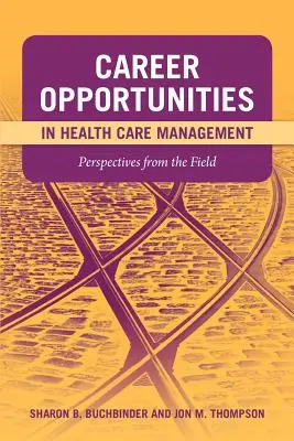 Karrierlehetőségek az egészségügyi menedzsmentben: Perspectives from the Field: Perspectives from the Field - Career Opportunities in Health Care Management: Perspectives from the Field: Perspectives from the Field