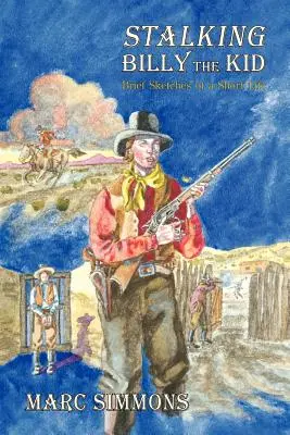 Stalking Billy the Kid: Rövid vázlatok egy rövid életről - Stalking Billy the Kid: Brief Sketches of a Short Life