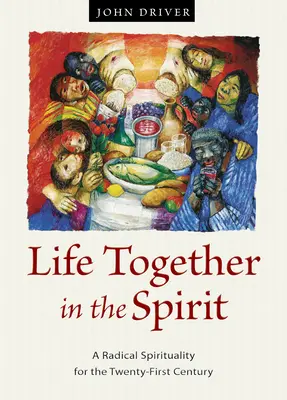 Együtt élni a Lélekben: Radikális lelkiség a huszonegyedik században - Life Together in the Spirit: A Radical Spirituality for the Twenty-First Century