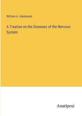 Értekezés az idegrendszer betegségeiről - A Treatise on the Diseases of the Nervous System