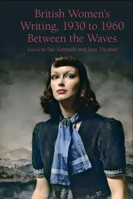 Brit női írások 1930 és 1960 között: A hullámok között - British Women's Writing, 1930 to 1960: Between the Waves