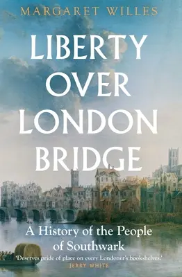 Szabadság a London Bridge felett: Southwark lakóinak története - Liberty Over London Bridge: A History of the People of Southwark