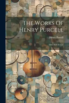 Henry Purcell művei: Dido And Aeneas - The Works Of Henry Purcell: Dido And Aeneas