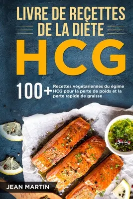 Livre de recettes de la dite HCG: 100+ Recettes vgtariennes du rgime HCG pour la perte de poids et la perte rapide de graisse