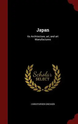 Japán : Építészete, művészete és iparművészete - Japan: Its Architecture, art, and art Manufactures