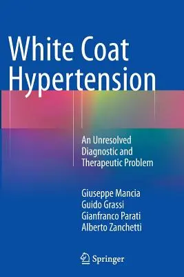 Fehér köpenyes magas vérnyomás: Megoldatlan diagnosztikai és terápiás probléma - White Coat Hypertension: An Unresolved Diagnostic and Therapeutic Problem