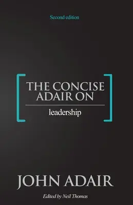 A tömör Adair a vezetésről - The Concise Adair on Leadership