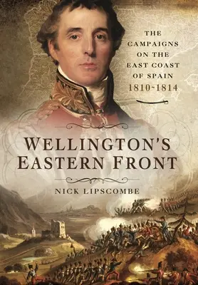 Wellington keleti frontja: A hadjárat Spanyolország keleti partvidékén, 1810-1814 - Wellington's Eastern Front: The Campaign on the East Coast of Spain, 1810-1814