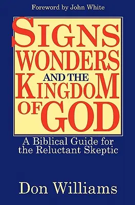 Jelek, csodák és Isten országa: Bibliai útmutató a vonakodó szkeptikusoknak - Signs, Wonders, and the Kingdom of God: A Biblical Guide for the Reluctant Skeptic