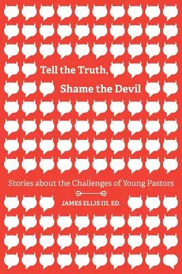 Mondd meg az igazat, szégyenítsd meg az ördögöt! Történetek a fiatal lelkészek kihívásairól - Tell the Truth, Shame the Devil: Stories about the Challenges of Young Pastors