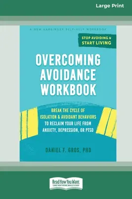 Az elkerülés leküzdése munkafüzet: Törje meg az elszigeteltség és a kerülő viselkedés körét, hogy visszaszerezze az életét a szorongás, a depresszió vagy a PTSD miatt [Large Prin - Overcoming Avoidance Workbook: Break the Cycle of Isolation and Avoidant Behaviors to Reclaim Your Life from Anxiety, Depression, or PTSD [Large Prin
