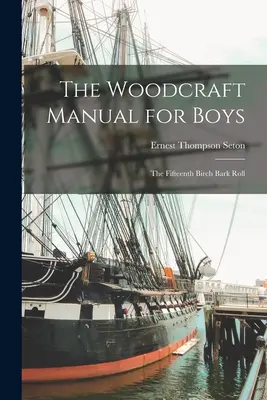 A faipari kézikönyv fiúknak: A tizenötödik nyírfakéreg tekercs - The Woodcraft Manual for Boys: The Fifteenth Birch Bark Roll