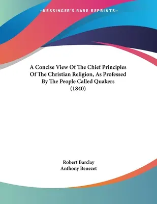 A keresztény vallás fő elveinek tömör áttekintése, ahogyan azt a kvékereknek nevezett nép vallja (1840) - A Concise View Of The Chief Principles Of The Christian Religion, As Professed By The People Called Quakers (1840)