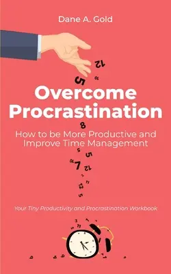 A halogatás leküzdése - Hogyan legyünk produktívabbak és javítsuk az időgazdálkodást: Az apró termelékenység és a prokrastináció munkafüzeted - Overcome Procrastination - How to be More Productive and Improve Time Management: Your Tiny Productivity and Procrastination Workbook