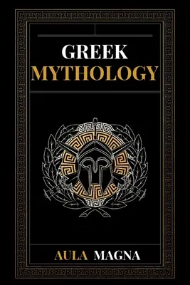 Görög mitológia: Az ókori Görögország mítoszai a kozmosz keletkezésétől és a titánok megjelenésétől az istenek és emberek koráig - Greek Mythology: The Myths of Ancient Greece from the Origin of the Cosmos and the Appearance of the Titans to the Time of Gods and Men