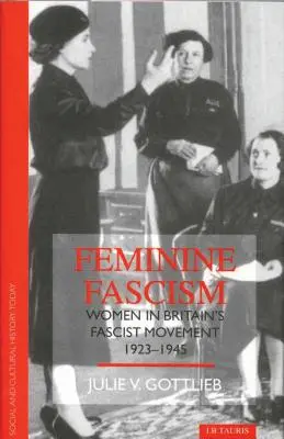 Női fasizmus: Nők a brit fasiszta mozgalomban - Feminine Fascism: Women in Britain's Fascist Movement