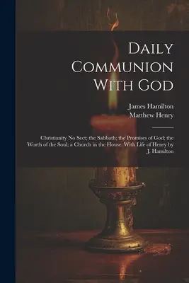 Napi közösség Istennel: A kereszténység nem szekta; A szombat; Isten ígéretei; A lélek értéke; Egy templom a házban. Hen életével - Daily Communion With God: Christianity No Sect; the Sabbath; the Promises of God; the Worth of the Soul; a Church in the House. With Life of Hen