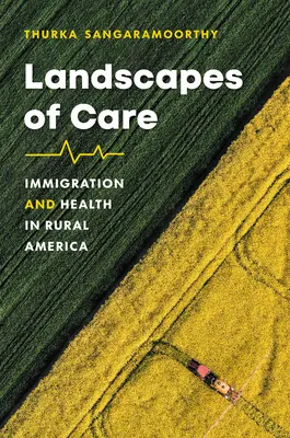 Az ellátás tájai: Bevándorlás és egészségügy a vidéki Amerikában - Landscapes of Care: Immigration and Health in Rural America