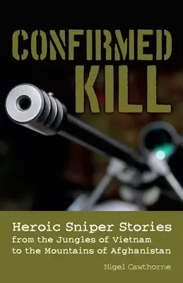 Megerősített gyilkosság: Hősies mesterlövész történetek a vietnami dzsungelektől Afganisztán hegyeiig - Confirmed Kill: Heroic Sniper Stories from the Jungles of Vietnam to the Mountains of Afghanistan