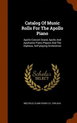 Catalog of Music Rolls for the Apollo Piano: Apollo Concert Grand, Apollo és Apolloette zongoristák és az Orpheus, önjátszó zongoravirtuózok - Catalog Of Music Rolls For The Apollo Piano: Apollo Concert Grand, Apollo And Apolloette Piano Players And The Orpheus, Self-playing Orchestrion