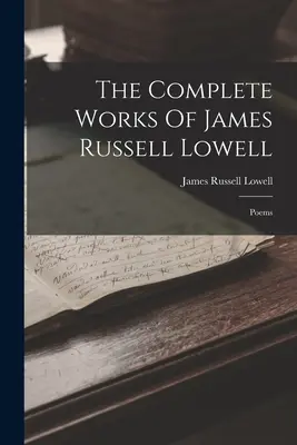 James Russell Lowell összes költői művei: Poems - The Complete Works Of James Russell Lowell: Poems