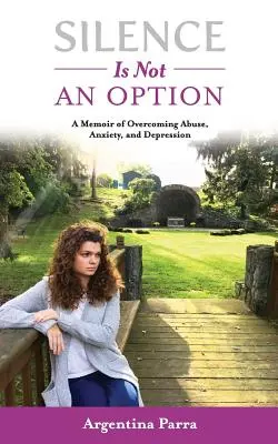 A hallgatás nem opció: A memoár a visszaélés, a szorongás és a depresszió leküzdéséről - Silence Is Not an Option: A Memoir of Overcoming Abuse, Anxiety, and Depression