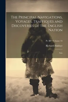 Az angol nemzet fő hajózásai, utazásai, utazásai, útjai és felfedezései: Ázsia; 10. kötet; III. rész - The Principal Navigations, Voyages, Traffiques and Discoveries of the English Nation: Asia; Volume 10; Pt. III