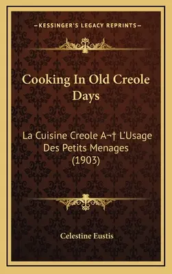 Főzés a régi kreol napokban: La Cuisine Creole A L'Usage Des Petits Menages (1903) - Cooking In Old Creole Days: La Cuisine Creole A L'Usage Des Petits Menages (1903)