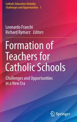 Tanárok képzése katolikus iskolák számára: Kihívások és lehetőségek egy új korszakban - Formation of Teachers for Catholic Schools: Challenges and Opportunities in a New Era