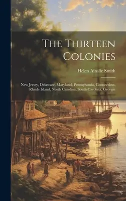 A tizenhárom gyarmat: New Jersey, Delaware, Maryland, Pennsylvania, Connecticut, Rhode Island, Észak-Karolina, Dél-Karolina, Georgia... - The Thirteen Colonies: New Jersey, Delaware, Maryland, Pennsylvania, Connecticut, Rhode Island, North Carolina, South Carolina, Georgia