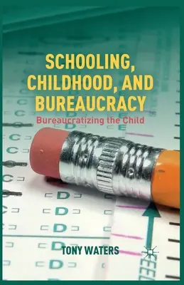 Iskoláztatás, gyermekkor és bürokrácia: A gyermek bürokratizálása - Schooling, Childhood, and Bureaucracy: Bureaucratizing the Child