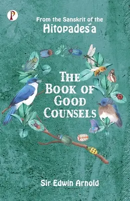 A jó tanácsok könyve: A Hitopadeśa szanszkrit nyelvéből. - The Book of Good Counsels: From the Sanskrit of the Hitopadeśa