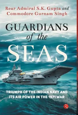 A tengerek őrzői: Az indiai haditengerészet és légierejének diadala az 1971-es háborúban - Guardians of the Seas: Triumph of the Indian Navy and Its Air Power in the 1971 War