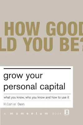 Növeld a személyes tőkédet: Mit tudsz, kit ismersz és hogyan használd fel - Grow Your Personal Capital: What You Know, Who You Know and How to Use It