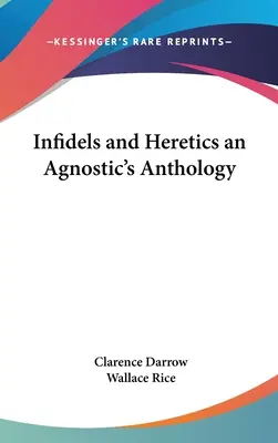 Hitetlenek és eretnekek egy agnosztikus antológiája - Infidels and Heretics an Agnostic's Anthology