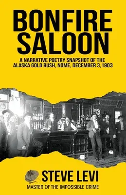 Bonfire Saloon: Egy elbeszélő költői pillanatkép az alaszkai aranylázról, Nome, 1903. december 3. - Bonfire Saloon: A Narrative Poetry Snapshot of the Alaska Gold Rush, Nome, December 3, 1903