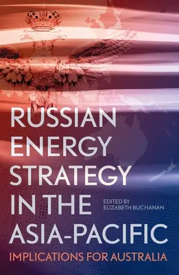 Orosz energiastratégia az ázsiai-csendes-óceáni térségben: következmények Ausztráliára nézve - Russian Energy Strategy in the Asia-Pacific: Implications for Australia