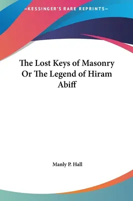 A szabadkőművesség elveszett kulcsai, avagy Hiram Abiff legendája - The Lost Keys of Masonry Or The Legend of Hiram Abiff