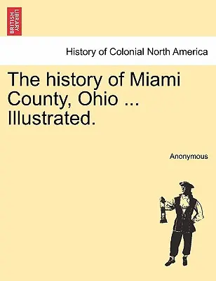 Dějiny okresu Miami, Ohio ... Illustrated. - The history of Miami County, Ohio ... Illustrated.